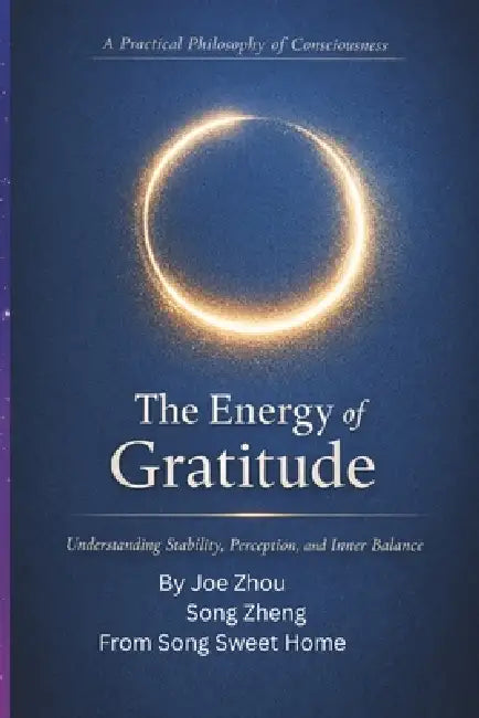 The Energy of Gratitude: Understanding Stability, Perception, and Inner Balance/ including The Gratitude Practice Manual by Song Zheng, Joe Zhou