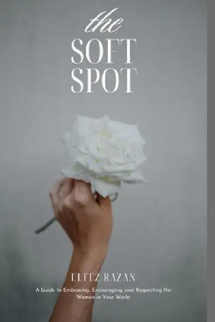 The Soft Spot: A Practical Guide to Male Allyship, Gender Equality, and Building a More Respectful World by Elfez Razan