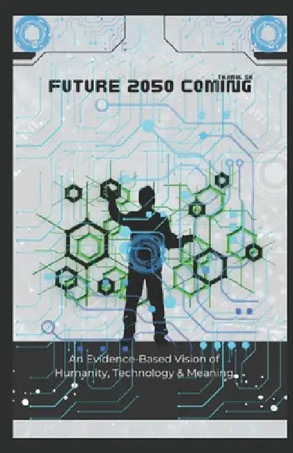 Future 2050 Coming: An Evidence-Based Vision of Humanity, Technology & Meaning by Tajirul Sk