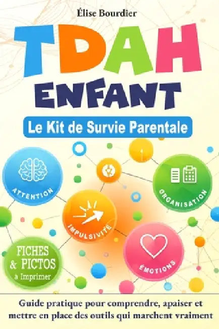 TDAH Enfant Le Kit de Survie Parentale: Guide pratique pour comprendre, apaiser et mettre en place des outils qui marchent vraiment by Élise Bourdier