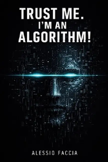 Trust Me. I'm an Algorithm! by Alessio Faccia