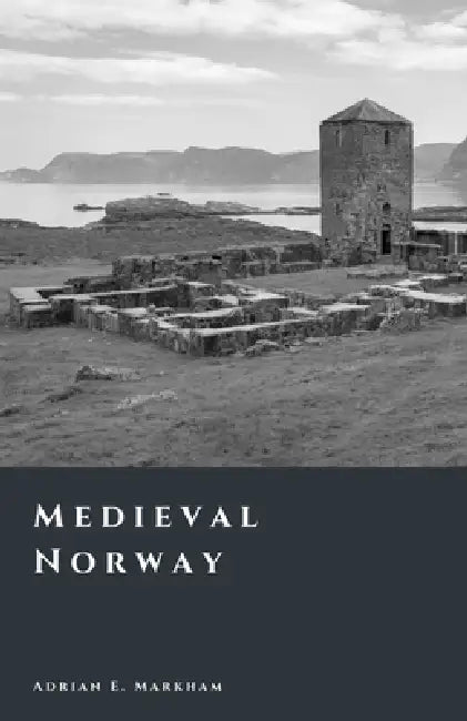 Medieval Norway: Kings, Law, and the Edge of Europe by Adrian E. Markham