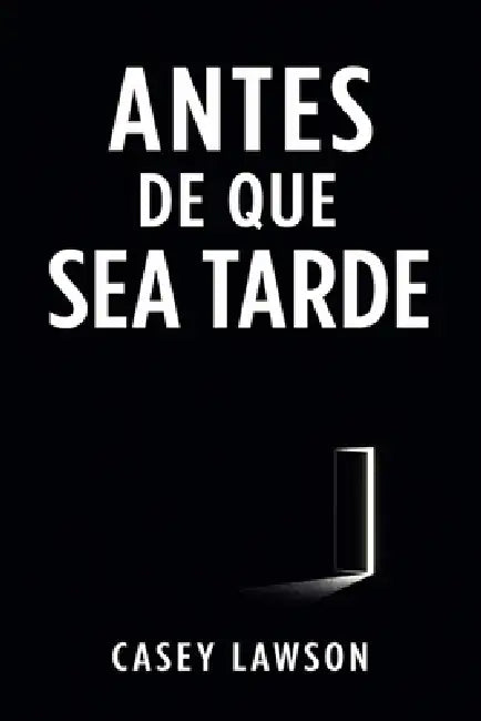 Antes de que sea tarde: Cómo recuperar el control de tu vida, romper la inercia y empezar a vivir con intención by Casey Lawson