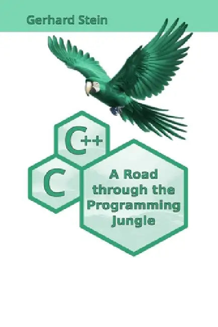 C and C++ - A Road through the Programming Jungle by Gerhard Stein