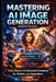 Mastering AI Image Generation (updated version): From Basics to Advanced Creations for Artists and Innovators by Abraham Webber