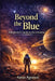 Beyond The Blue: A beginner friendly non-fiction book about space for curious readers by Aarav Agrawal