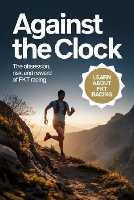 Against the Clock: The Obsession, Risk, and Reward of FKT Racing by Johnathon Mayors