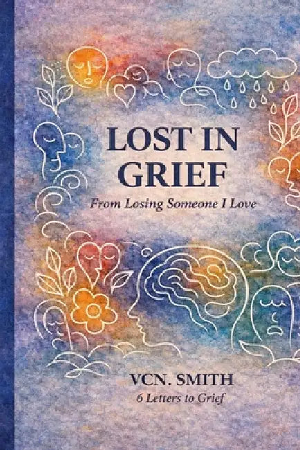 Lost in Grief: From Losing Someone I Love by Vcn Smith