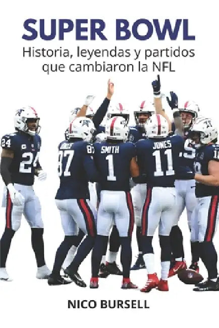 Super Bowl: Historia, leyendas y partidos que cambiaron la NFL by Nico Bursell