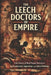 The Leech Doctors of Empire: True Stories of Real People Destroyed by Pseudoscience, Superstition, and Colonial Medicine by Gio Lian
