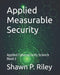 Applied Measurable Security: Applied Cybersecurity Science Book 3 by Shawn P. Riley