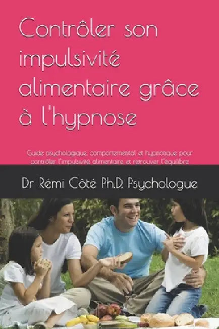 Contrôler son impulsivité alimentaire grâce à l'hypnose: Guide psychologique, comportemental et hypnotique pour contrôler l'impulsivité alimentaire et by Rémi Côté Psychologue