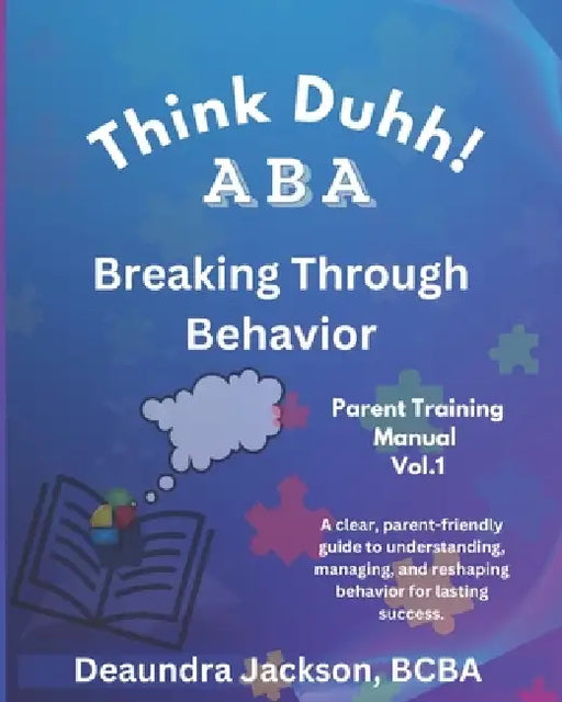 Think Duhh! ABA Breaking Through Behavior Parent Training Manual: A clear, parent-friendly guide to understanding, managing, and reshaping behavior fo by Deaundra Jackson Bcba