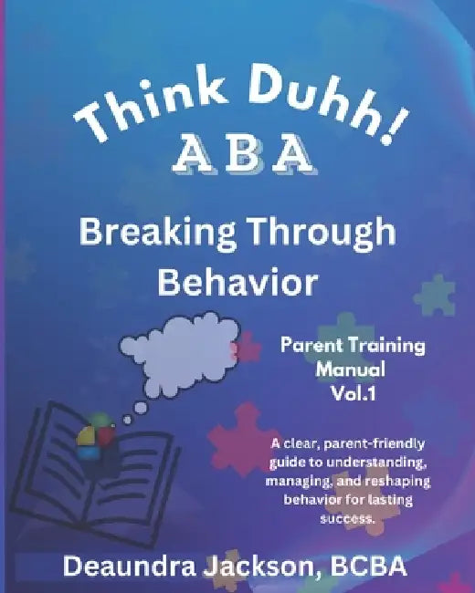 Think Duhh! ABA Breaking Through Behavior Parent Training Manual: A clear, parent-friendly guide to understanding, managing, and reshaping behavior fo by Deaundra Jackson Bcba