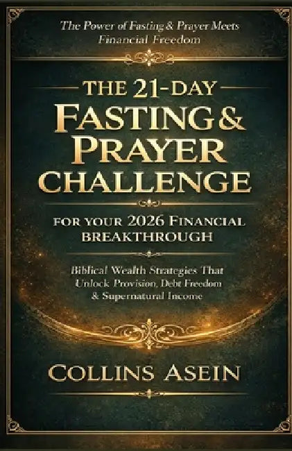 The 21-Day Fasting & Prayer Challenge for Your 2026 Financial Breakthrough: Biblical Wealth Strategies That Unlock Provision, Debt Freedom & Supernatu by Collins Asein