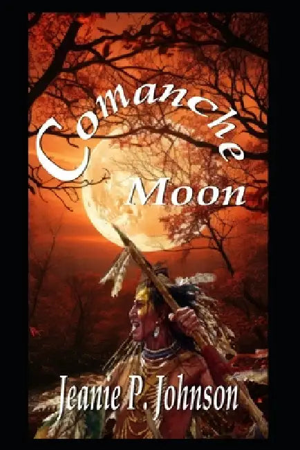 Comanche Moon: Based on True Events by Jeanie P. Johnson