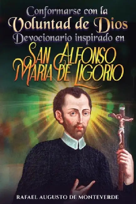 Conformarse con la Voluntad de Dios: Devocionario inspirado en San Alfonso María de Ligorio by Rafael Augusto de Monteverde