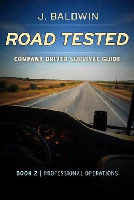 Road Tested - Company Driver Survival Guide: Book 2 Professional Operations by J. Baldwin