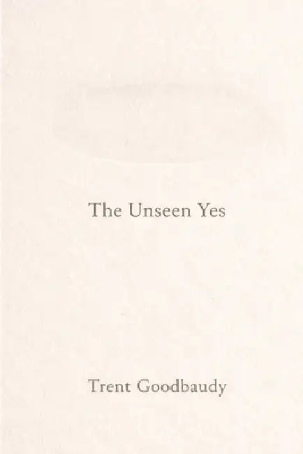 The Unseen Yes by Trent Goodbaudy
