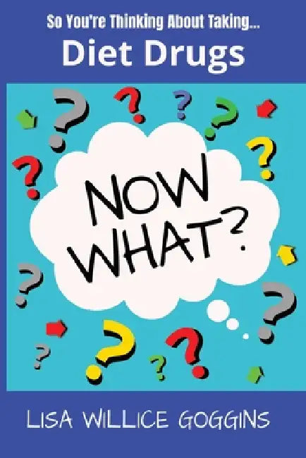 So you thinking about taking diet drugs....Now What by Lisa Willice Goggins