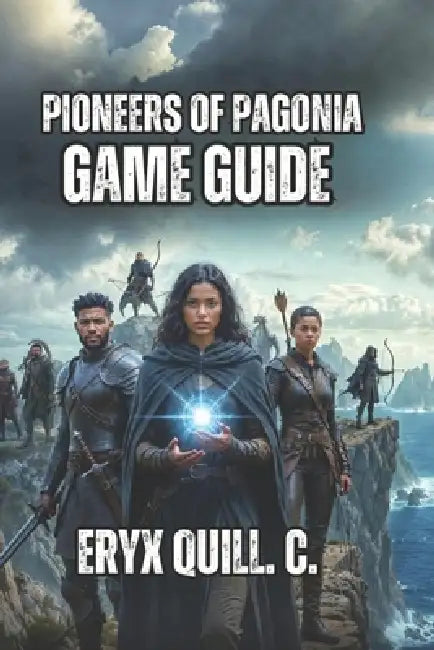 Pioneers of Pagonia Game Guide: Economic Management, Campaign Walkthroughs, and Advanced Optimization Techniques by Eryx Quill C.