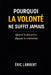 Pourquoi la Volonté ne Suffit Jamais: Ce qui fait que certains tiennent quand les autres abandonnent by Eric Lambert