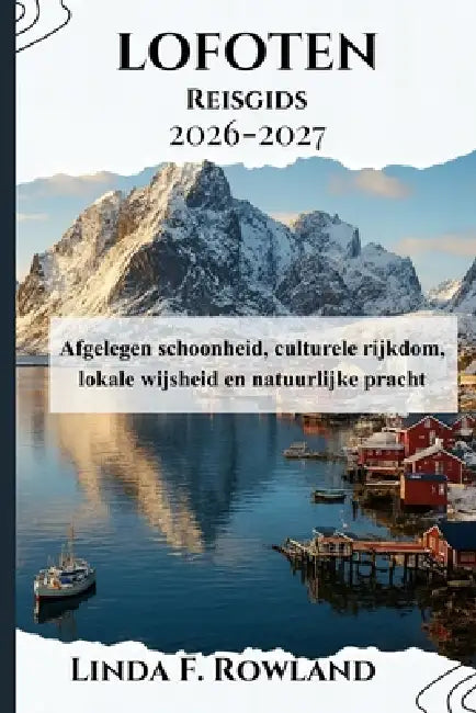 Lofoten Reisgids 2026-2027: Afgelegen schoonheid, culturele rijkdom, lokale wijsheid en natuurlijke pracht by Linda F. Rowland