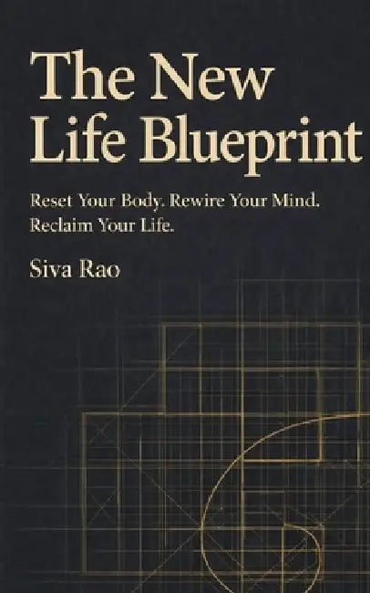 The New Life Blueprint: Reset Your Body. Rewire Your Mind. Reclaim Your Life. by Siva Rao