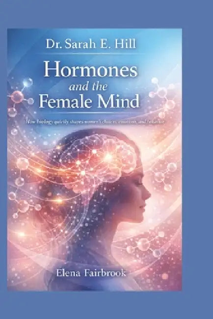 Dr. Sarah E. Hill: Hormones and the Female Mind by Elena Fairbrook