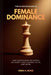 The Ultimate Guide to Female Dominance: How Women Build Influence, Authority, and Control in Life and Work by Debra A. McKee