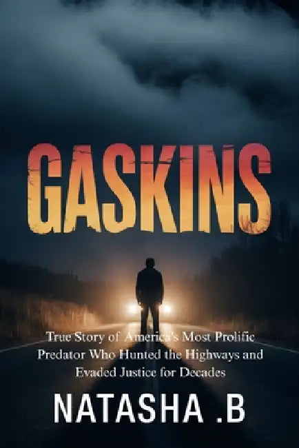 Gaskins: True Story of America's Most Prolific Predator Who Hunted the Highways and Evaded Justice for Decades by Natasha B