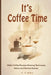 It's Coffee Time: Global Coffee Recipes, Brewing Techniques, History, and Barista Quizzes by A. J. Olwe