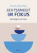 Achtsamkeit im Fokus: Band 1: Grundlagen und Praxis: Präsent statt getrieben: Eine Einführung in die Praxis der Achtsamkeit - für alle, die Achtsamkei by Sven Strobel