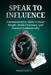 Speak to Influence: Communication Skills to Read People, Build Charisma, and Connect Authentically by Michael Green, Louisa Court, Helen Casey L.