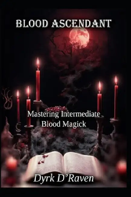 Blood Ascendant: Mastering Intermediate Blood Magick by Raymond Hurn, Dyrk D'Raven