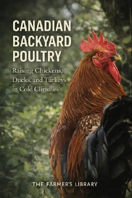 Canadian Backyard Poultry: Raising Chickens, Ducks and Turkeys Successfully in Cold and Variable Climates by Farmer's Library