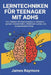 Lerntechniken Für Teenager Mit Adhs: Ein Leitfaden für Gymnasiasten zu Zeitmanagement, Konzentration, effektivem Lernen, Selbstvertrauen und akademisc by James Raymore