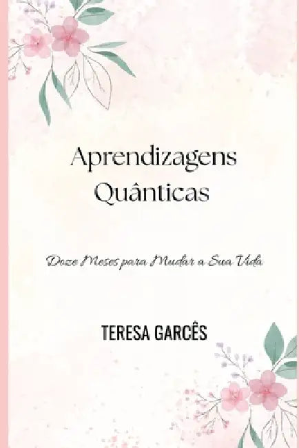 Aprendizagens Quânticas: Doze Meses para Mudar a Sua Vida by Teresa Garcês
