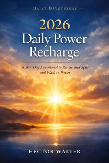 2026 Daily Power Recharge: A 365-Day Devotional to Renew Your Spirit and Walk in Power by Hector Walter