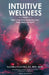 Intuitive Wellness: Your 7 Step Guide to Healing Your Mind, Body, and Spirit by Sandra Fuentes