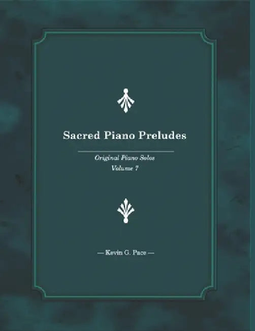 Sacred Piano Preludes 7: Original Piano Solos by Kevin G. Pace