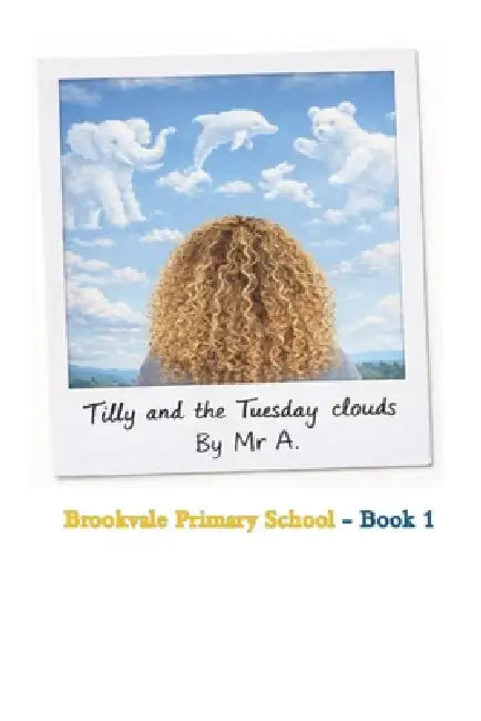 Tilly and the Tuesday clouds: Brookvale Primary School series book 1 by A.