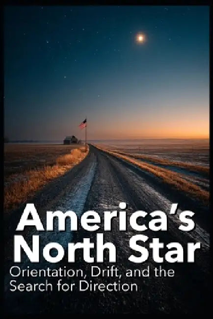 America's North Star: Orientation, Drift, and the Search for Direction by Jr. Reese Malcholm