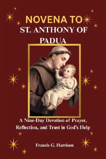 Novena to St. Anthony of Padua: A Nine-Day Devotion of Prayer, Reflection, and Trust in God's Help by Francis G. Harrison