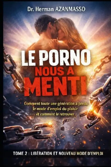 Le Porno Nous a Menti: Comment toute une génération a perdu le mode d'emploi du plaisir et comment le retrouver, Tome 2: Libération et nouveau mode d' by Herman Azanmasso