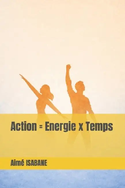 Action =Energie x Temps by Aimé Isabane