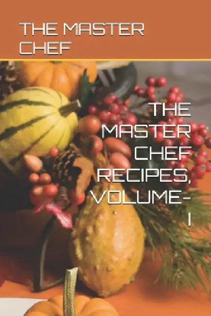 The Master Chef Recipes, Volume-I by The Master Chef