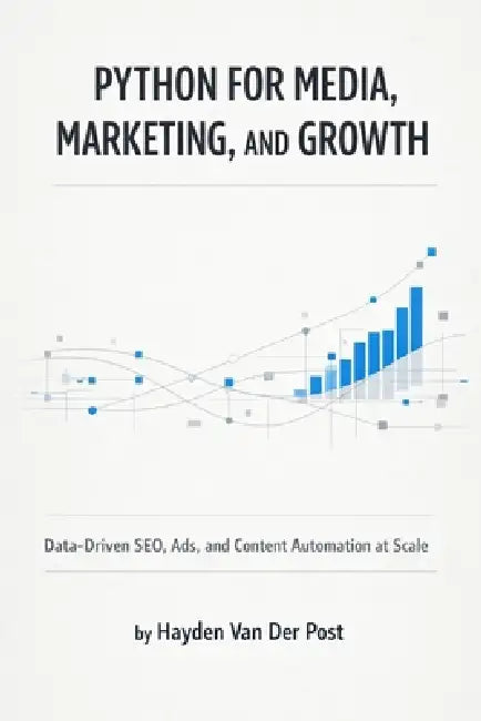 Python for Media, Marketing, and Growth: Data-Driven SEO, Ads, and Content Automation at Scale by Alice Schwartz, Hayden Van Der Post