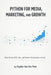 Python for Media, Marketing, and Growth: Data-Driven SEO, Ads, and Content Automation at Scale by Alice Schwartz, Hayden Van Der Post