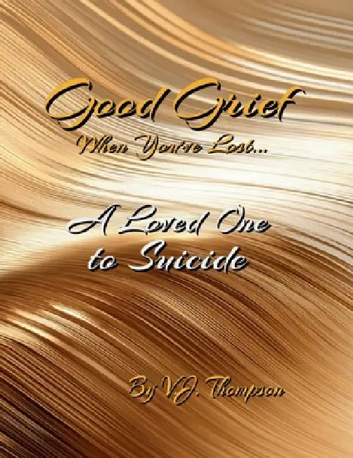 Good Grief When You've Lost a Loved One to Suicide by V. J. Thompson